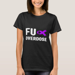 Fu Overdose - Addiction Awareness6 T-Shirt