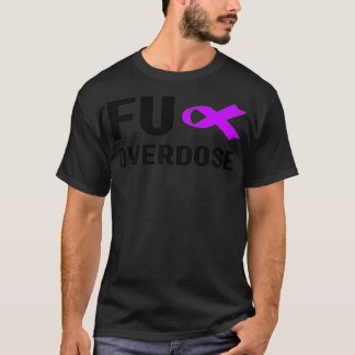 Fu Overdose - Addiction Awareness, Fu Overdose Awa T-Shirt