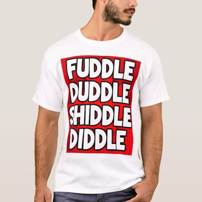 Fuddle Shiddle T-Shirt (Front)