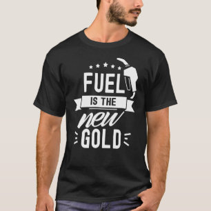 Fuel Is The New Gold Pump Prices Gas Petrol T-Shirt