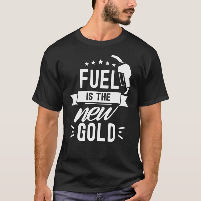 Fuel Is The New Gold Pump Prices Gas Petrol T-Shirt (Front)