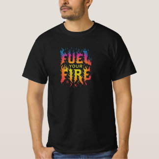 Fuel your fire T-Shirt