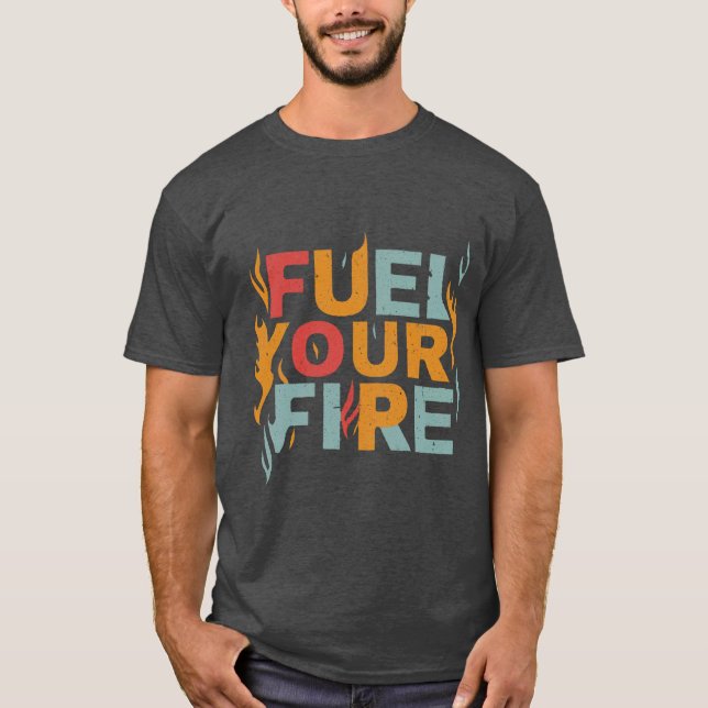 "Fuel Your Fire T-Shirt Design  (Front)