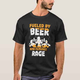 Fueled By Beer And Feminist Rage Feminism Womens R T-Shirt