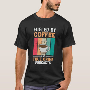 Fueled by Coffee and True Crime Podcasts  27 T-Shirt
