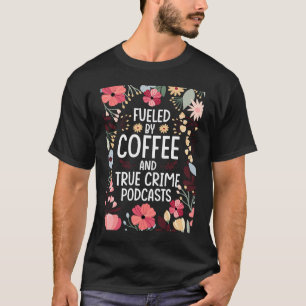 Fueled by Coffee and True Crime Podcasts 2 T-Shirt