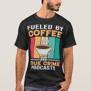FUELED BY COFFEE AND TRUE CRIME PODCASTS 2 T-Shirt