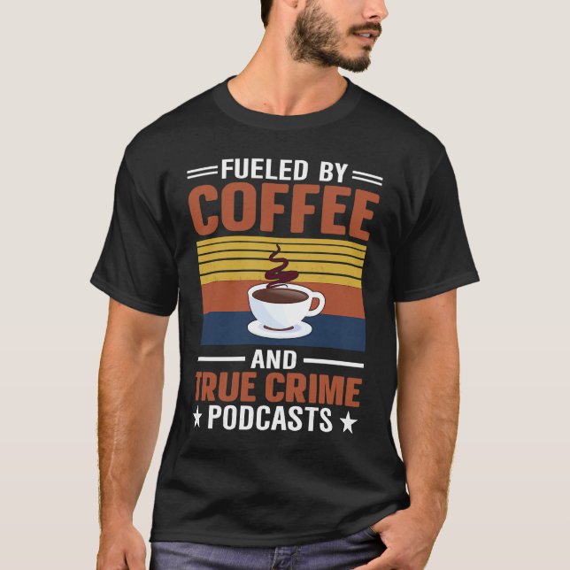 Fueled by Coffee and True Crime Podcasts 9 T-Shirt (Front)