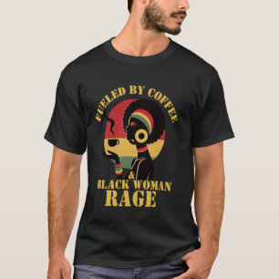 Fueled by Coffee & Black Woman Rage Proud Black Af T-Shirt