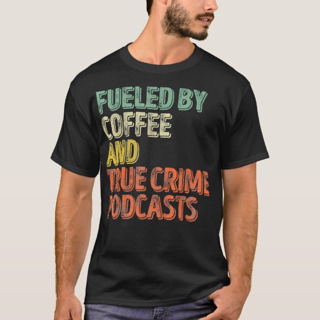 Fueled By Coffee Lover And True Crime Podcast Grap T-Shirt (Front)