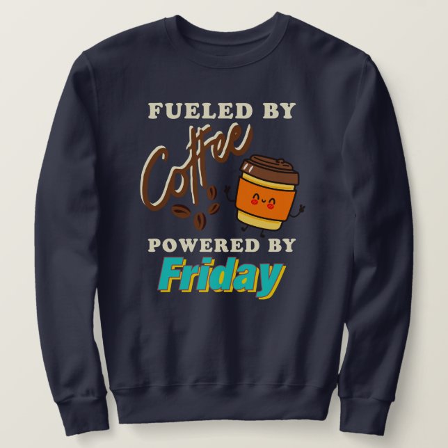 Fueled by Coffee, Powered by Friday Sweatshirt (Design Front)