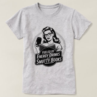 Fueled by Energy Drinks and Smutty Books T-Shirt