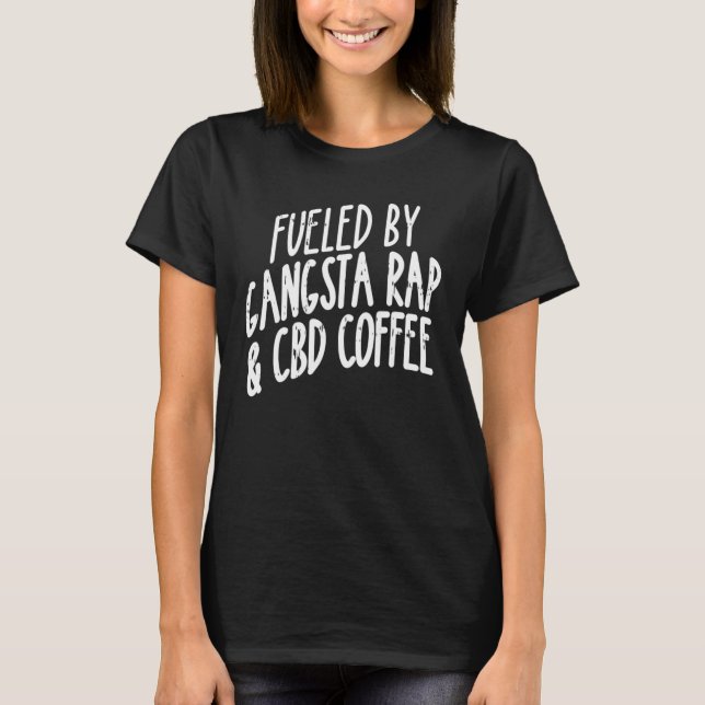 Fueled By Gangsta Rap And Coffee Cbd Cannabidiol T-Shirt (Front)