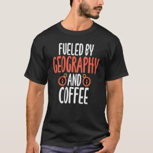 Fueled By Geography And Coffee Teacher Geographer T-Shirt