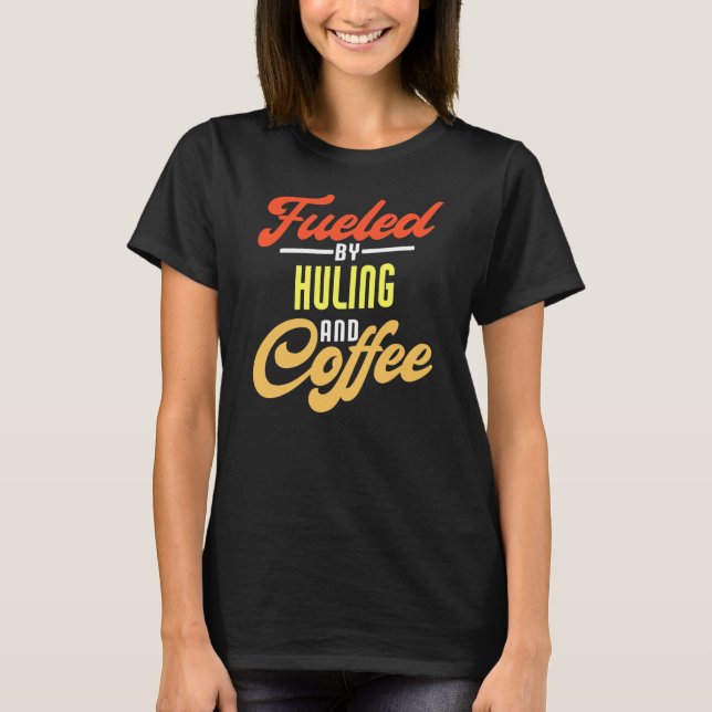 Fueled By Huling And Coffee Funny  T-Shirt (Front)