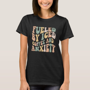 Fueled By Iced Coffee and Anxiety Groovy Iced Cof T-Shirt