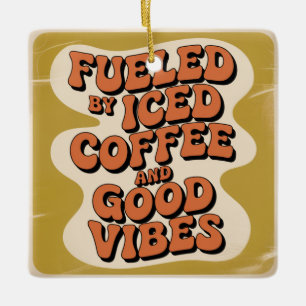 Fueled By Iced Coffee And Good Vibes Ceramic Ornament