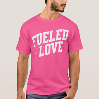 Fueled by Love gift T-Shirt