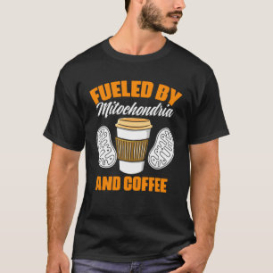 Fueled By Mitochondria And Coffee Biologist Mitoch T-Shirt