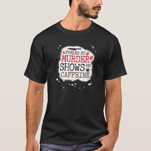 Fueled by Murder Shows and Caffeine, True Crime an T-Shirt (Front)