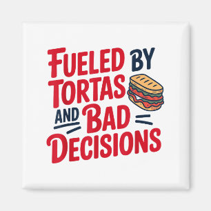 Fueled By Tortas And Bad Decisions Funny Tortas  Magnet