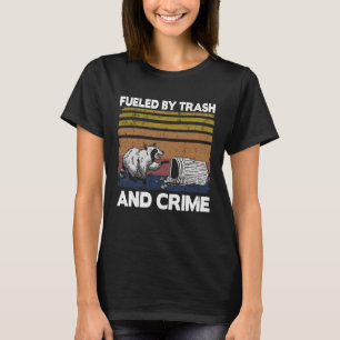 Fueled By Trash And Crime Garbage Can Funny Raccoo T-Shirt