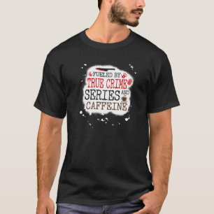Fueled by True Crime Series and Caffeine Murder Sh T-Shirt