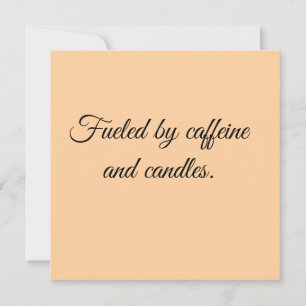Fuelled by caffeine and candles. invitation