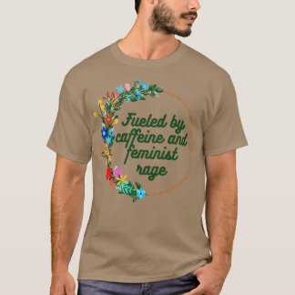 Fuelled By Caffeine and Feminist Rage 1 T-Shirt