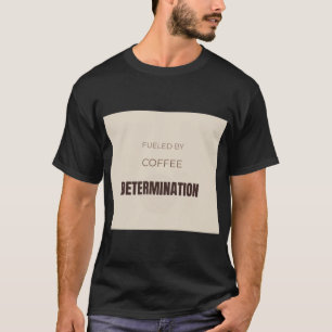 Fuelled By Coffee And Determination Motivational C T-Shirt