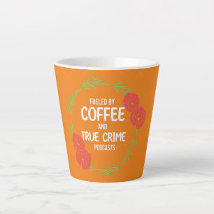 Fuelled By Coffee And Docu Crime Podcast Latte Mug