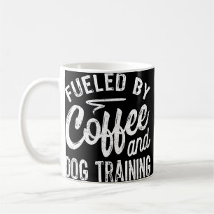 Fuelled By Coffee And Dog Training  Dog Trainer  Mug