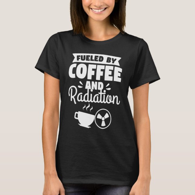 Fuelled By Coffee And Radiation X Ray Rad Tech T-Shirt (Front)