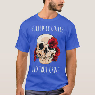 Fuelled By Coffee And True Crime II T-Shirt