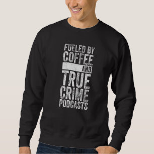 Fuelled By Coffee And True Crime Podcast Graphic Sweatshirt