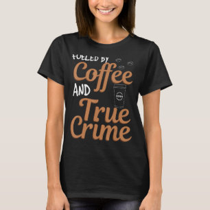 Fuelled By Coffee And True Crime Podcast Graphic T-Shirt