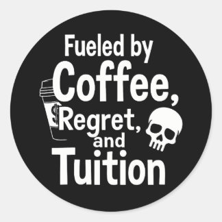 Fuelled by Coffee Regret and Tuition Funny College Classic Round Sticker
