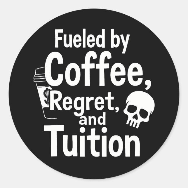 Fuelled by Coffee Regret and Tuition Funny College Classic Round Sticker (Front)