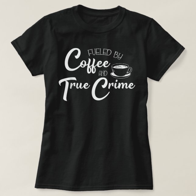Fuelled by Coffee True Crime Junkie Murderino  T-Shirt (Design Front)