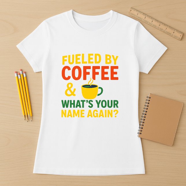 Fuelled by Coffee & What’s Your Name Again  T-Shirt (Creator Uploaded)