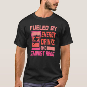 Fuelled By Energy Drinks And Feminist Rage Feminis T-Shirt