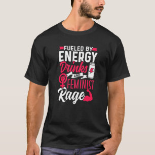 Fuelled By Energy Drinks And Feminist Rage Feminis T-Shirt
