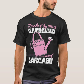 Fuelled By Gardening And Sarcasm  Sassy Gardener T-Shirt