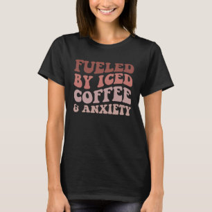 Fuelled By Iced Coffee And Anxiety Apparel Groovy T-Shirt