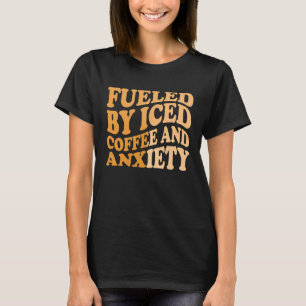 Fuelled By Iced Coffee and Anxiety Coffee Humour Q T-Shirt