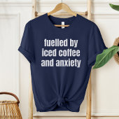 Fuelled By Iced Coffee And Anxiety, Mental Health T-Shirt