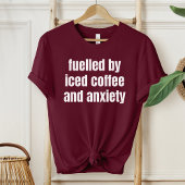 Fuelled By Iced Coffee And Anxiety, Mental Health T-Shirt