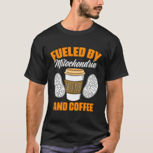 Fuelled By Mitochondria And Coffee Biologist Mitoc T-Shirt