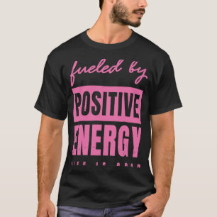 Fuelled By Positive Energy  Good Life  Positivity  T-Shirt