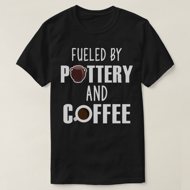 Fuelled By Pottery And Coffee Lover Potters Gift 1 T-Shirt (Design Front)